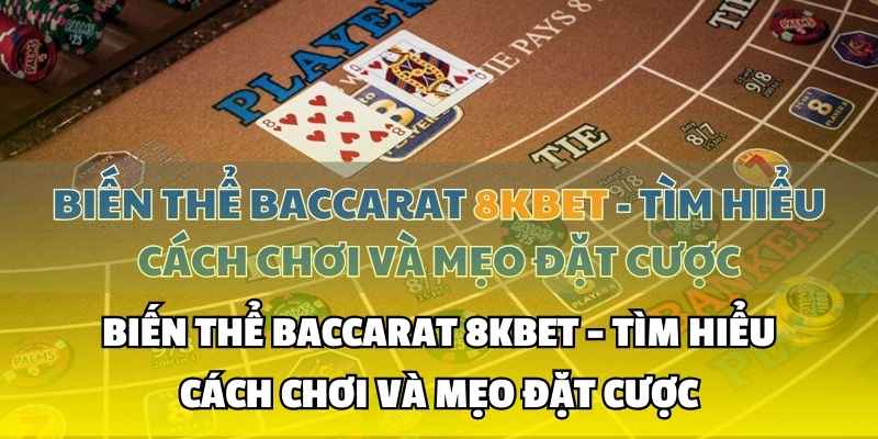 Biến Thể Baccarat 8KBET - Tìm Hiểu Cách Chơi Mẹo Đặt Cược