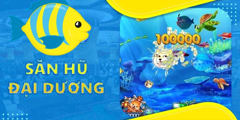 Giới thiệu tựa game Săn Hũ Đại Dương