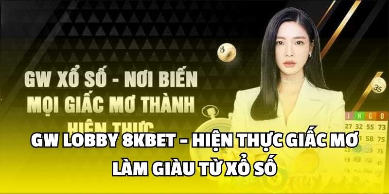 GW Lobby 8KBET - Hiện Thực Giấc Mơ Làm Giàu Từ Xổ Số