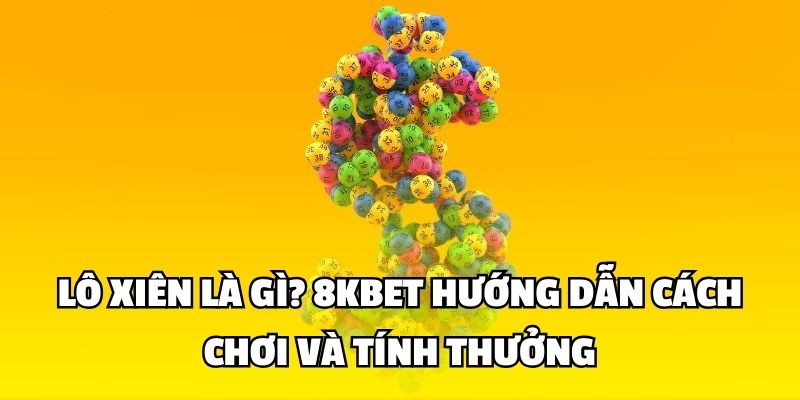 Lô Xiên Là Gì? 8kbet Hướng Dẫn Cách Chơi Và Tính Thưởng