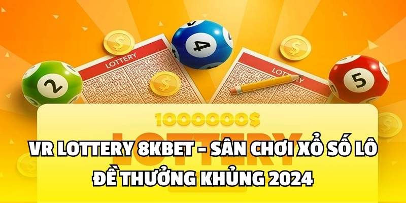 VR Lottery 8kbet - Sân Chơi Xổ Số Lô Đề Thưởng Khủng 2024