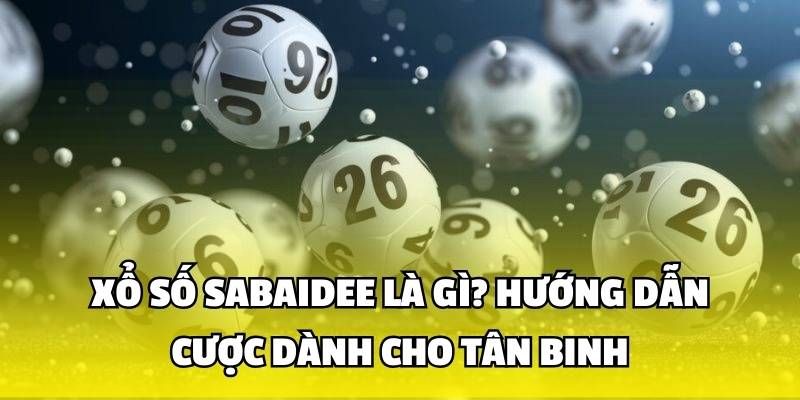 Xổ Số Sabaidee Là Gì? Hướng Dẫn Cược Dành Cho Tân Binh